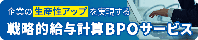 企業の生産性アップを実現する戦略的給与計算BPOはこちら